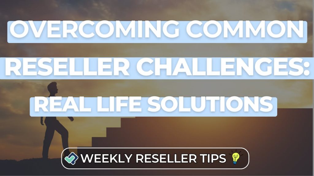 Reseller Tips – Overcoming Common Reseller Challenges: Real-Life Solutions